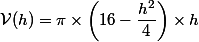 \mathcal{V}(h)=\pi \times \left(16- \dfrac{h^2}{4}\right)\times h